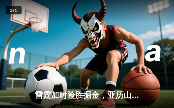 雷霆加时险胜掘金，亚历山大狂砍42分创赛季新高 - 3