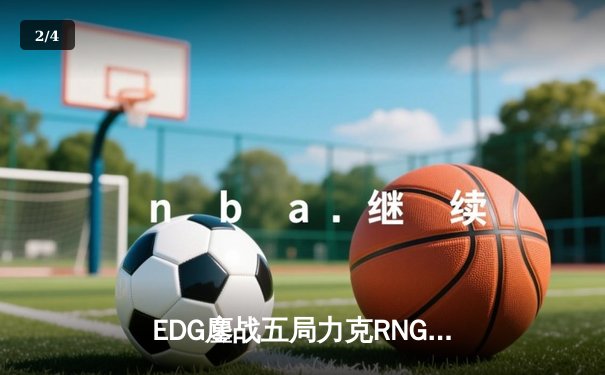 EDG鏖战五局力克RNG 夺得2023英雄联盟职业联赛春季赛总冠军 - 2