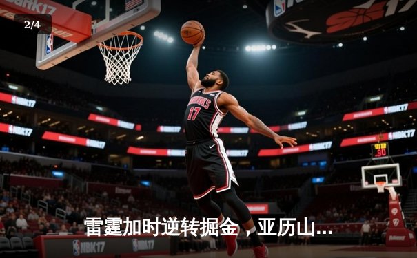 雷霆加时逆转掘金，亚历山大39分献制胜封盖 - 2