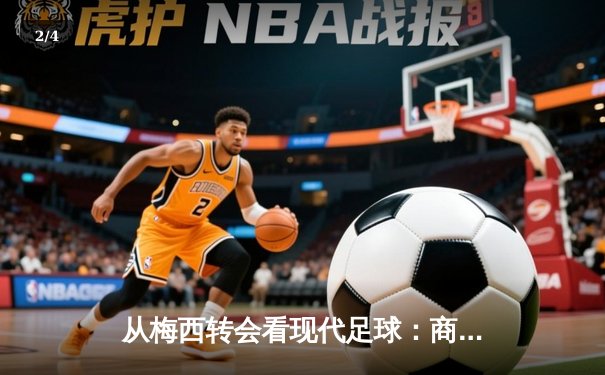从梅西转会看现代足球：商业逻辑如何重塑体育竞技本质 - 2