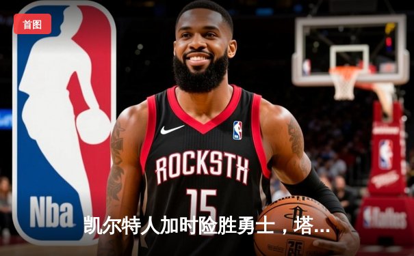 凯尔特人加时险胜勇士，塔图姆44分创赛季新高